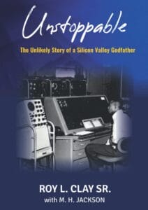 Book cover: Unstoppable, The Unlikely Story of a Silicon Valley Godfather. Cover photo shows Roy L. Clay Sr. at vintage computer.