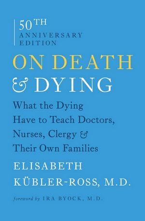 Book cover of On Death & Dying: 50th Anniversary Edition by Elisabeth Kübler-Ross, M.D., with a blue background and white and yellow text detailing the title, author, and a foreword by Ira Byock, M.D.